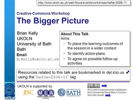 A centre of expertise in digital information managementwww.ukoln.ac.uk Creative Commons Workshop The Bigger Picture Brian Kelly UKOLN University of Bath.