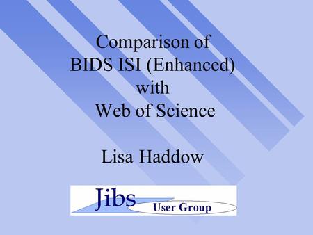 Comparison of BIDS ISI (Enhanced) with Web of Science Lisa Haddow.