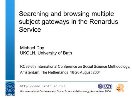6th International Conference on Social Science Methodology, Amsterdam, 2004 Searching and browsing multiple subject gateways in the Renardus Service Michael.