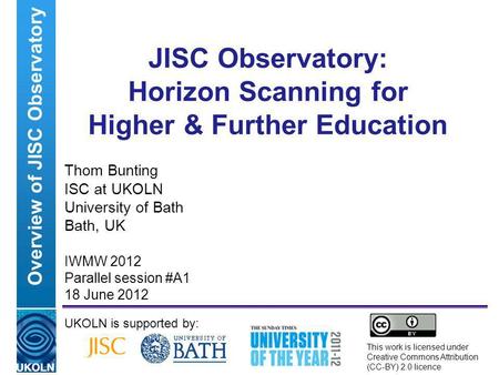 A centre of expertise in digital information managementwww.ukoln.ac.uk JISC Observatory: Horizon Scanning for Higher & Further Education Thom Bunting ISC.