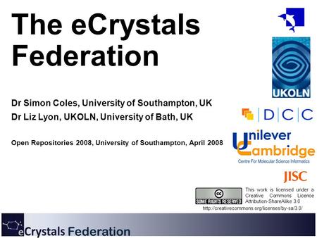 Federation The eCrystals Federation Dr Simon Coles, University of Southampton, UK Dr Liz Lyon, UKOLN, University of Bath, UK Open Repositories 2008, University.