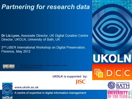 A centre of expertise in digital information management www.ukoln.ac.uk UKOLN is supported by: Partnering for research data Dr Liz Lyon, Associate Director,