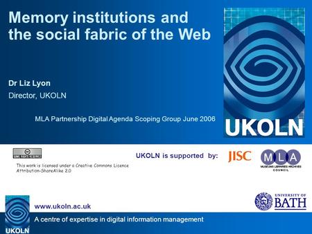 A centre of expertise in digital information management www.ukoln.ac.uk UKOLN is supported by: Memory institutions and the social fabric of the Web Dr.