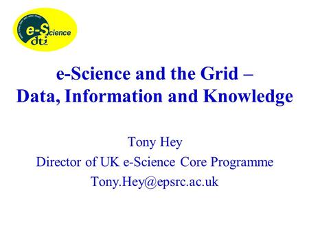 E-Science and the Grid – Data, Information and Knowledge Tony Hey Director of UK e-Science Core Programme