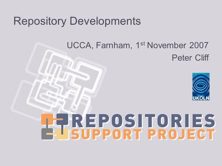 Repository Developments UCCA, Farnham, 1 st November 2007 Peter Cliff.