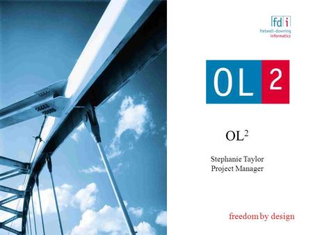 Freedom by design OL 2 Stephanie Taylor Project Manager.