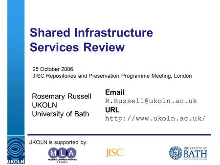 A centre of expertise in digital information managementwww.ukoln.ac.uk Shared Infrastructure Services Review Rosemary Russell UKOLN University of Bath.