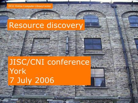 Resource discovery JISC/CNI conference York 7 July 2006.