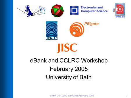 EBank UK CCLRC Workshop February 20051 eBank and CCLRC Workshop February 2005 University of Bath.