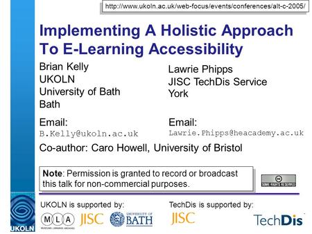 Implementing A Holistic Approach To E-Learning Accessibility Brian Kelly UKOLN University of Bath Bath   UKOLN is supported by:TechDis.