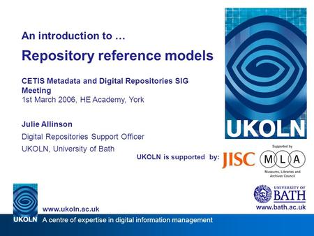 A centre of expertise in digital information management www.ukoln.ac.uk UKOLN is supported by: An introduction to … Repository reference models CETIS Metadata.