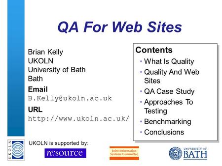 A centre of expertise in digital information managementwww.ukoln.ac.uk QA For Web Sites Brian Kelly UKOLN University of Bath Bath