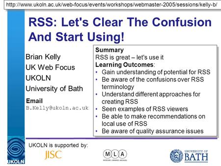 A centre of expertise in digital information managementwww.ukoln.ac.uk RSS: Let's Clear The Confusion And Start Using! Brian Kelly UK Web Focus UKOLN University.