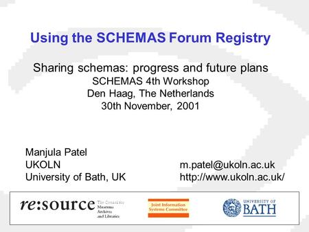 Using the SCHEMAS Forum Registry Sharing schemas: progress and future plans SCHEMAS 4th Workshop Den Haag, The Netherlands 30th November, 2001 Manjula.