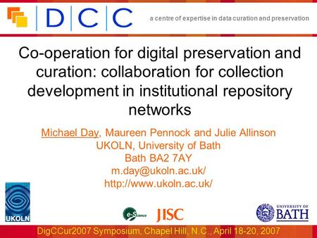 A centre of expertise in data curation and preservation DigCCur2007 Symposium, Chapel Hill, N.C., April 18-20, 2007 Co-operation for digital preservation.