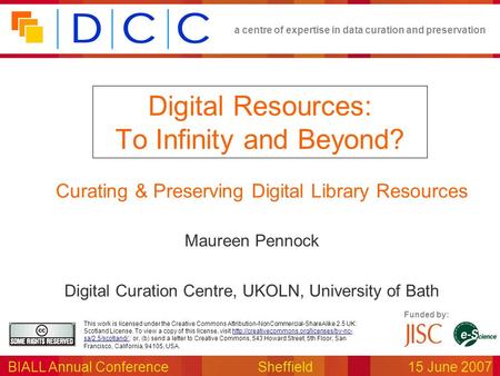 A centre of expertise in data curation and preservation BIALL Annual ConferenceSheffield15 June 2007 Funded by: This work is licensed under the Creative.