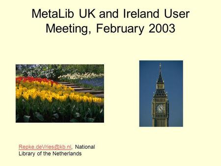 MetaLib UK and Ireland User Meeting, February 2003 National Library of the Netherlands.