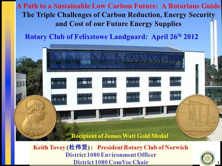 1 Recipient of James Watt Gold Medal Keith Tovey ( ) : President Rotary Club of Norwich District 1080 Environment Officer District 1080 ComVoc Chair Rotary.