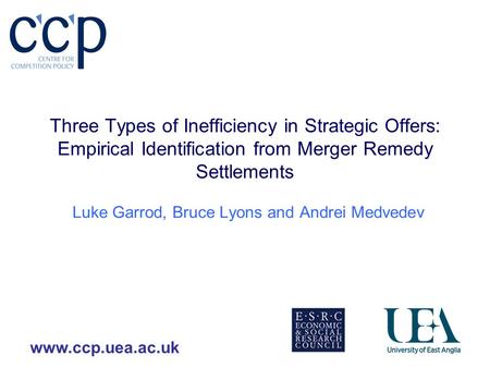 Www.ccp.uea.ac.uk Three Types of Inefficiency in Strategic Offers: Empirical Identification from Merger Remedy Settlements Luke Garrod, Bruce Lyons and.