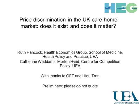Price discrimination in the UK care home market: does it exist and does it matter? Ruth Hancock, Health Economics Group, School of Medicine, Health Policy.