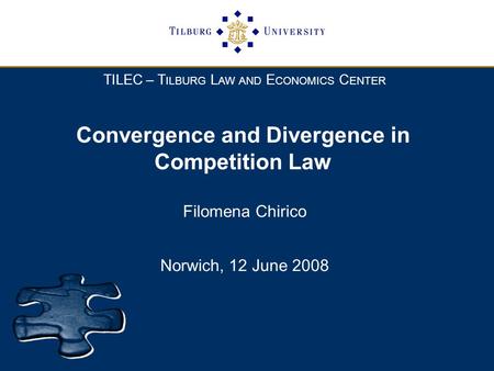 TILEC – T ILBURG L AW AND E CONOMICS C ENTER Convergence and Divergence in Competition Law Filomena Chirico Norwich, 12 June 2008.