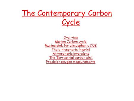 The Contemporary Carbon Cycle Overview Marine Carbon cycle Marine sink for atmospheric CO2 The atmospheric imprint Atmospheric inversions The Terrestrial.