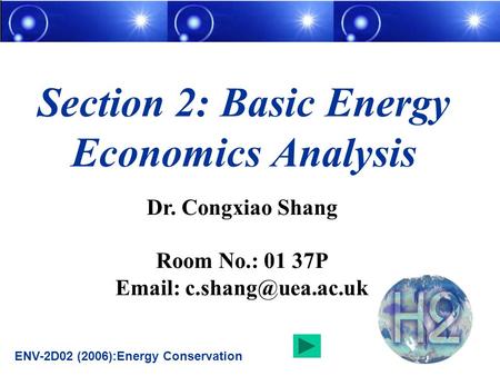 Dr. Congxiao Shang Room No.: 01 37P   Section 2: Basic Energy Economics Analysis ENV-2D02 (2006):Energy Conservation.