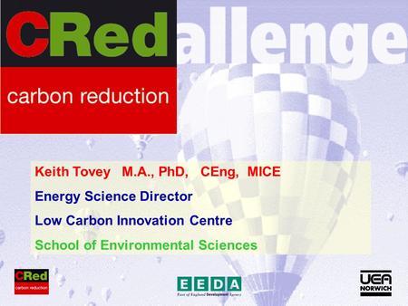 Keith Tovey M.A., PhD, CEng, MICE Energy Science Director Low Carbon Innovation Centre School of Environmental Sciences.