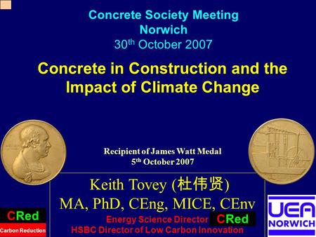 1 Concrete in Construction and the Impact of Climate Change Keith Tovey ( ) MA, PhD, CEng, MICE, CEnv Energy Science Director HSBC Director of Low Carbon.