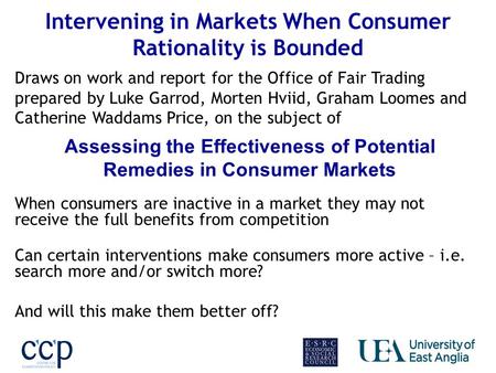 Assessing the Effectiveness of Potential Remedies in Consumer Markets Draws on work and report for the Office of Fair Trading prepared by Luke Garrod,