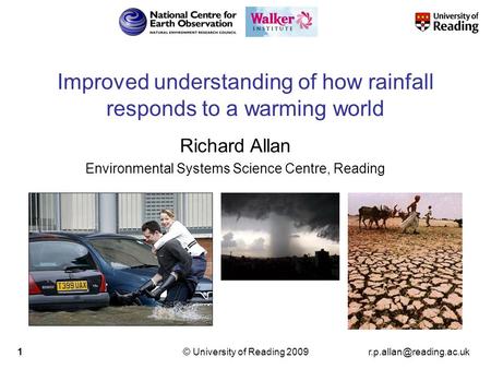 University of Reading 20091 Improved understanding of how rainfall responds to a warming world Richard Allan Environmental Systems.