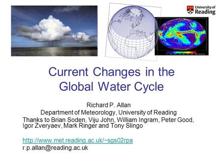 Current Changes in the Global Water Cycle Richard P. Allan Department of Meteorology, University of Reading Thanks to Brian Soden, Viju John, William Ingram,