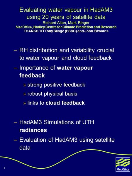 1 Evaluating water vapour in HadAM3 using 20 years of satellite data Richard Allan, Mark Ringer Met Office, Hadley Centre for Climate Prediction and Research.