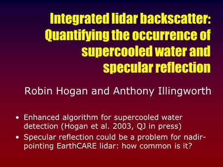 Integrated lidar backscatter: Quantifying the occurrence of supercooled water and specular reflection Robin Hogan and Anthony Illingworth Enhanced algorithm.