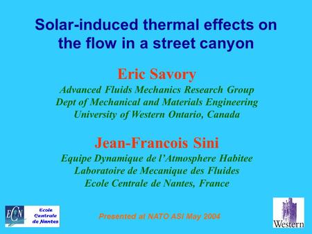 Presented at NATO ASI May 2004 Solar-induced thermal effects on the flow in a street canyon Eric Savory Advanced Fluids Mechanics Research Group Dept of.