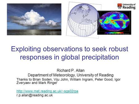 Exploiting observations to seek robust responses in global precipitation Richard P. Allan Department of Meteorology, University of Reading Thanks to Brian.