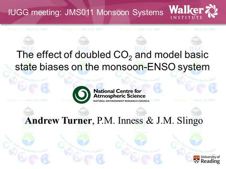 The effect of doubled CO 2 and model basic state biases on the monsoon-ENSO system Andrew Turner, P.M. Inness & J.M. Slingo IUGG meeting: JMS011 Monsoon.
