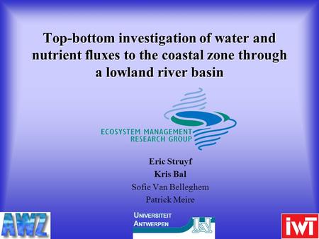Top-bottom investigation of water and nutrient fluxes to the coastal zone through a lowland river basin Eric Struyf Kris Bal Sofie Van Belleghem Patrick.