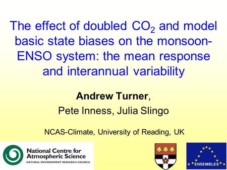 The effect of doubled CO 2 and model basic state biases on the monsoon- ENSO system: the mean response and interannual variability Andrew Turner, Pete.