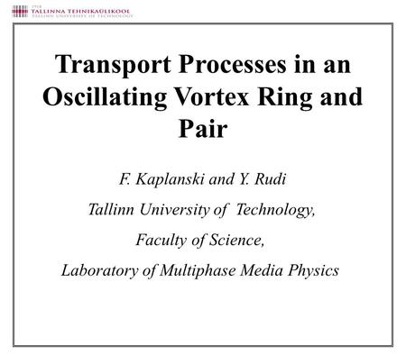 F. Kaplanski and Y. Rudi Tallinn University of Technology, Faculty of Science, Laboratory of Multiphase Media Physics Transport Processes in an Oscillating.