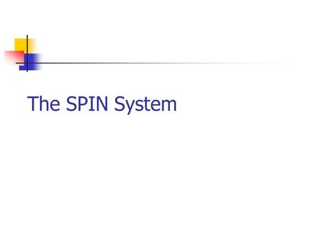The SPIN System. What is SPIN? Model-checker. Based on automata theory. Allows LTL or automata specification Efficient (on-the-fly model checking, partial.