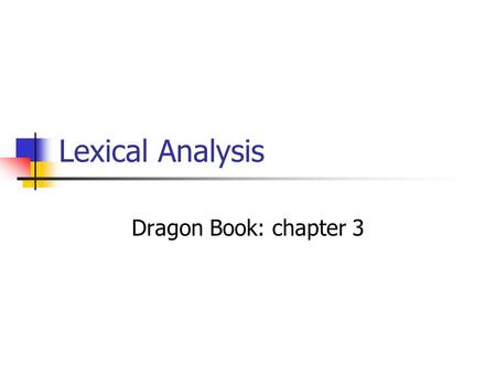 Lexical Analysis Dragon Book: chapter 3.