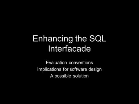 Enhancing the SQL Interfacade Evaluation conventions Implications for software design A possible solution.