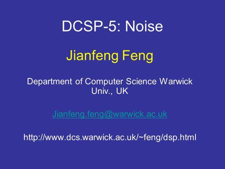 DCSP-5: Noise Jianfeng Feng Department of Computer Science Warwick Univ., UK