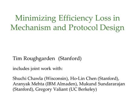 Minimizing Efficiency Loss in Mechanism and Protocol Design Tim Roughgarden (Stanford) includes joint work with: Shuchi Chawla (Wisconsin), Ho-Lin Chen.