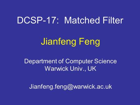 DCSP-17: Matched Filter Jianfeng Feng Department of Computer Science Warwick Univ., UK