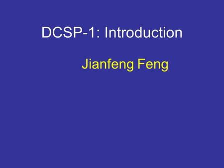 DCSP-1: Introduction Jianfeng Feng. DCSP-1: Introduction Jianfeng Feng Department of Computer Science Warwick Univ., UK