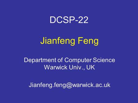 DCSP-22 Jianfeng Feng Department of Computer Science Warwick Univ., UK