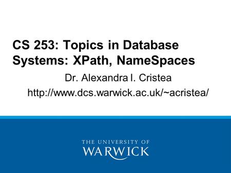 Dr. Alexandra I. Cristea  CS 253: Topics in Database Systems: XPath, NameSpaces.