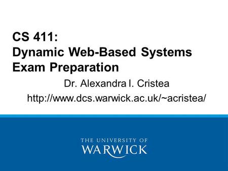 Dr. Alexandra I. Cristea  CS 411: Dynamic Web-Based Systems Exam Preparation.